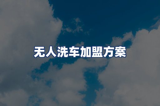 无人洗车加盟方案
